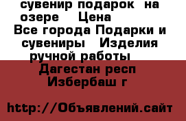 сувенир-подарок “на озере“ › Цена ­ 1 250 - Все города Подарки и сувениры » Изделия ручной работы   . Дагестан респ.,Избербаш г.